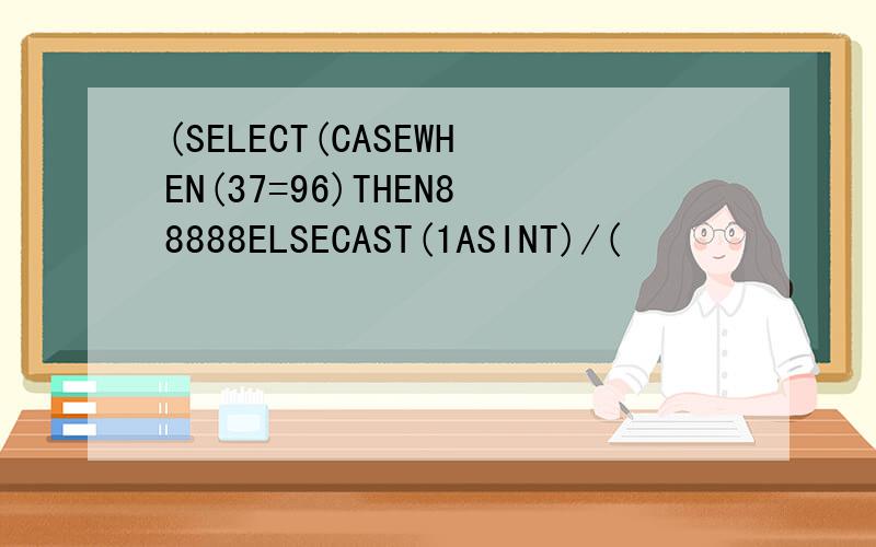 (SELECT(CASEWHEN(37=96)THEN88888ELSECAST(1ASINT)/(
