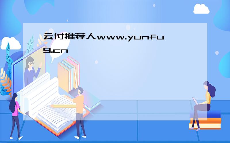 云付推荐人www.yunfu9.cn