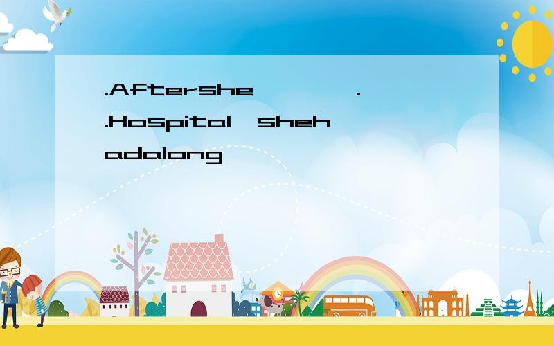 .Aftershe…………..Hospital,shehadalong