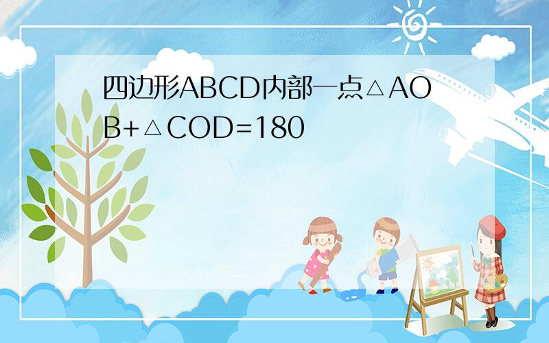 四边形ABCD内部一点△AOB+△COD=180