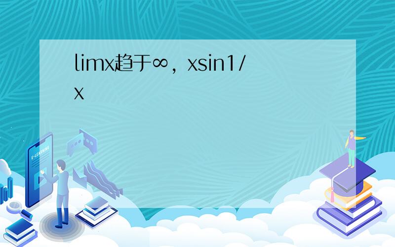 limx趋于∞，xsin1/x