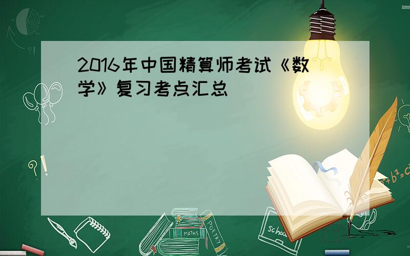 2016年中国精算师考试《数学》复习考点汇总
