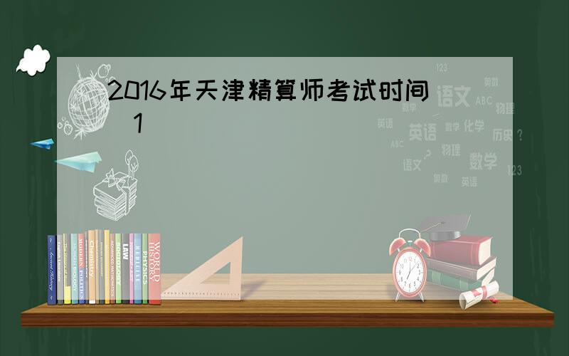2016年天津精算师考试时间[1]