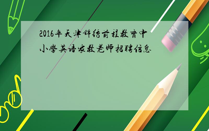 2016年天津锦绣前程教育中小学英语家教老师招聘信息