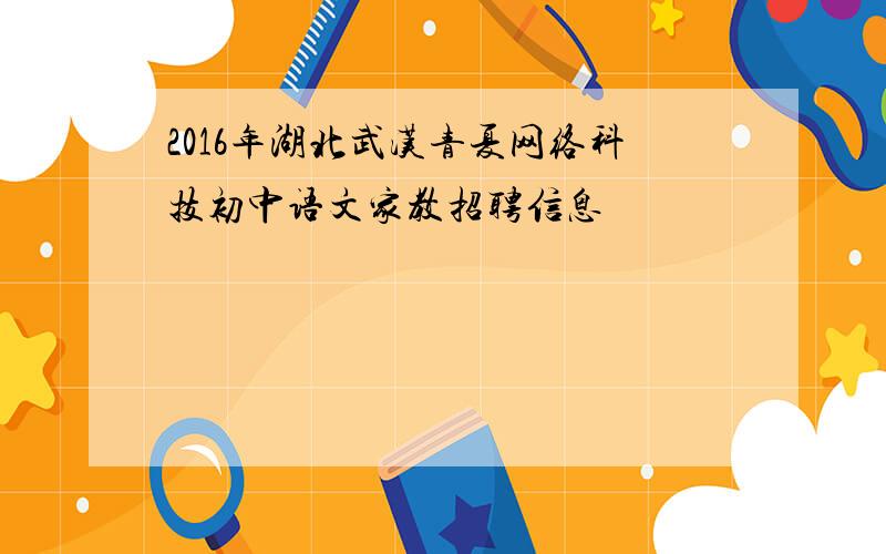 2016年湖北武汉青夏网络科技初中语文家教招聘信息