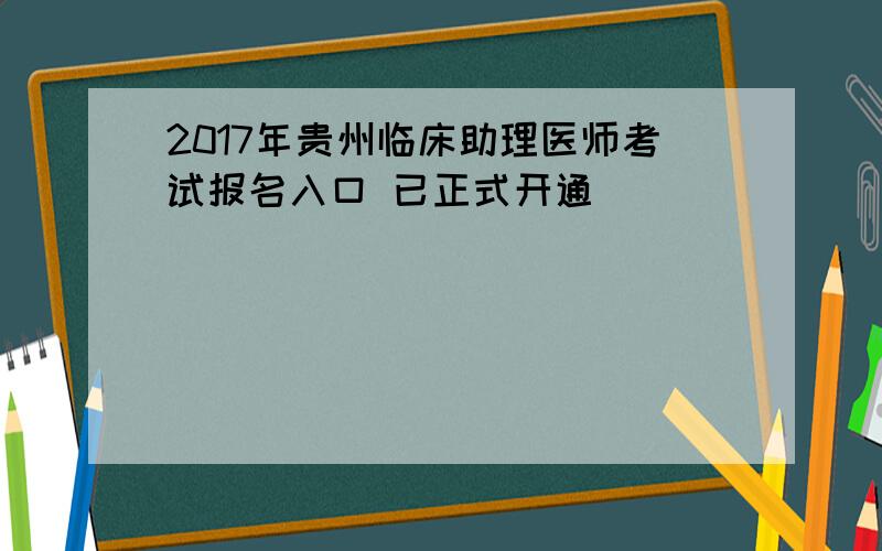 2017年贵州临床助理医师考试报名入口 已正式开通