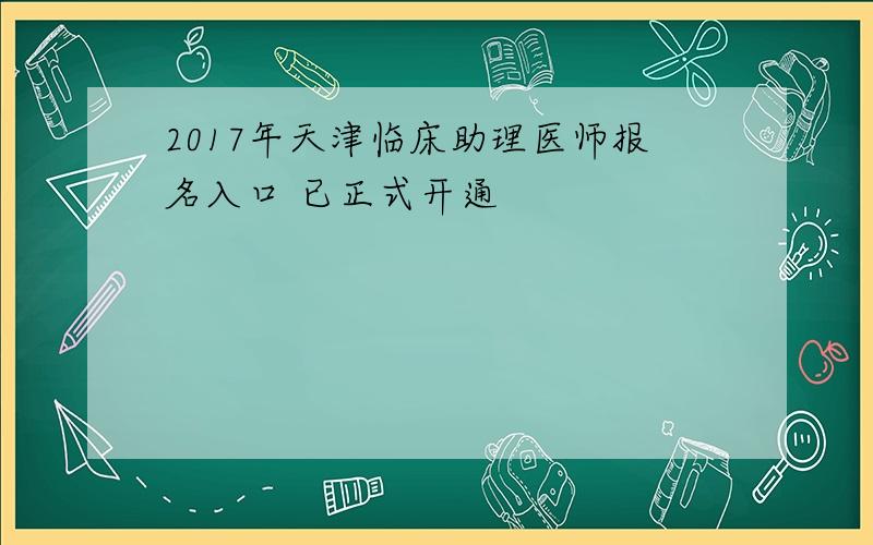 2017年天津临床助理医师报名入口 已正式开通