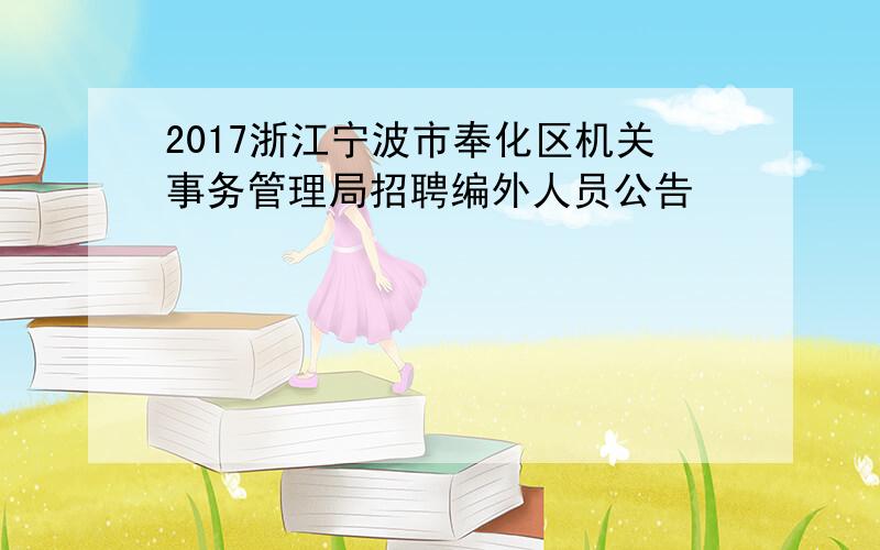 2017浙江宁波市奉化区机关事务管理局招聘编外人员公告