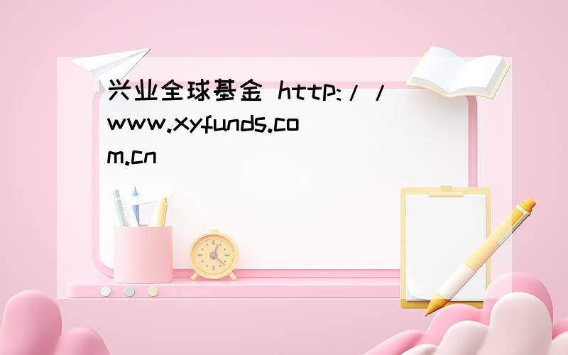兴业全球基金 http://www.xyfunds.com.cn