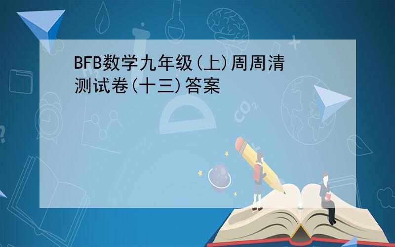 BFB数学九年级(上)周周清测试卷(十三)答案