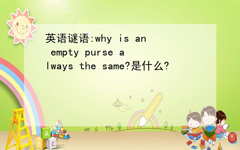英语谜语:why is an empty purse always the same?是什么?