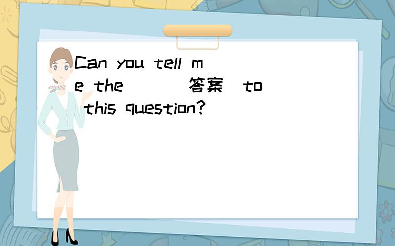 Can you tell me the ()(答案)to this question?