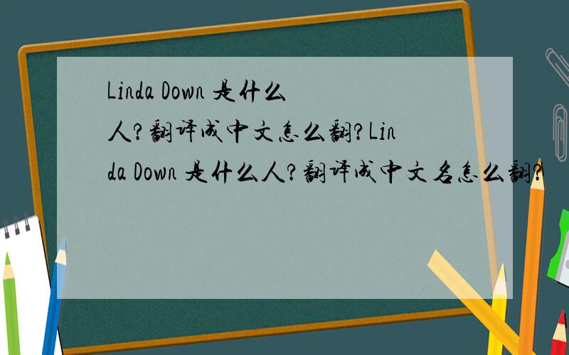 Linda Down 是什么人?翻译成中文怎么翻?Linda Down 是什么人?翻译成中文名怎么翻?