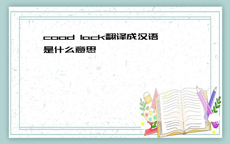 cood lack翻译成汉语是什么意思
