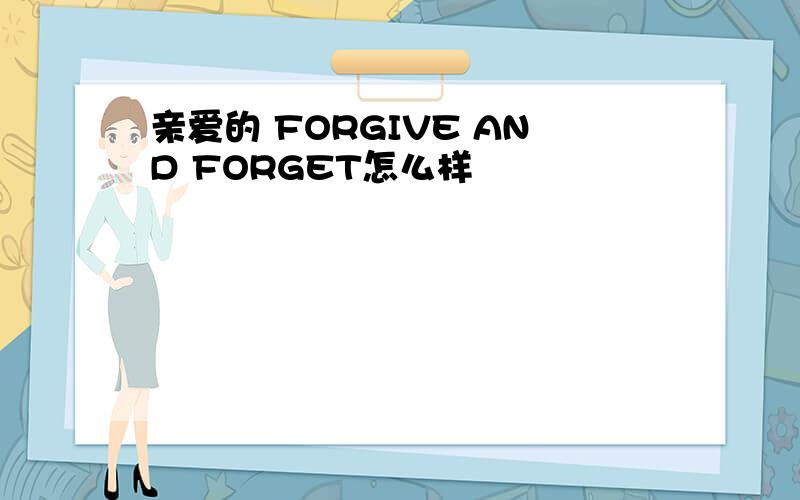 亲爱的 FORGIVE AND FORGET怎么样