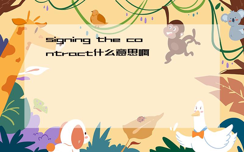 signing the contract什么意思啊