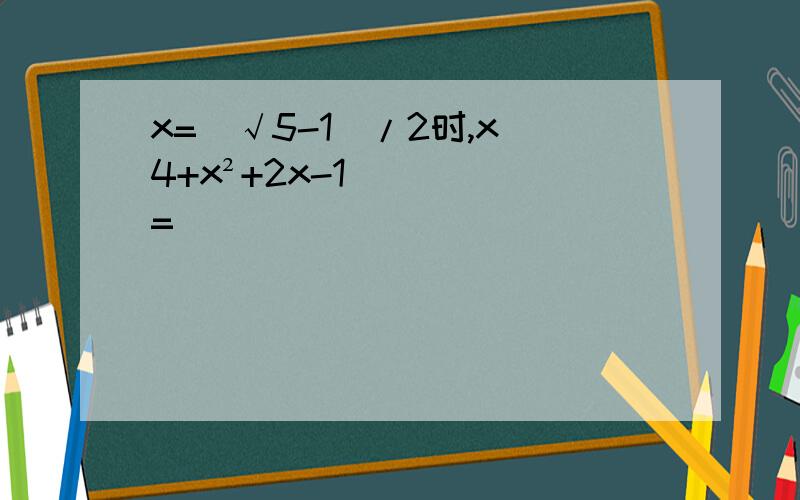 x=(√5-1)/2时,x^4+x²+2x-1=
