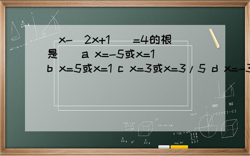 |x-|2x+1||=4的根是（）a x=-5或x=1 b x=5或x=1 c x=3或x=3/5 d x=-3或x=3/5在一条长为180m的道路两旁种树,每隔2m已挖好一坑,由于树种改变,现改为每隔3m种树一棵,则需重新挖坑和填坑的个数分别是（）a 30,