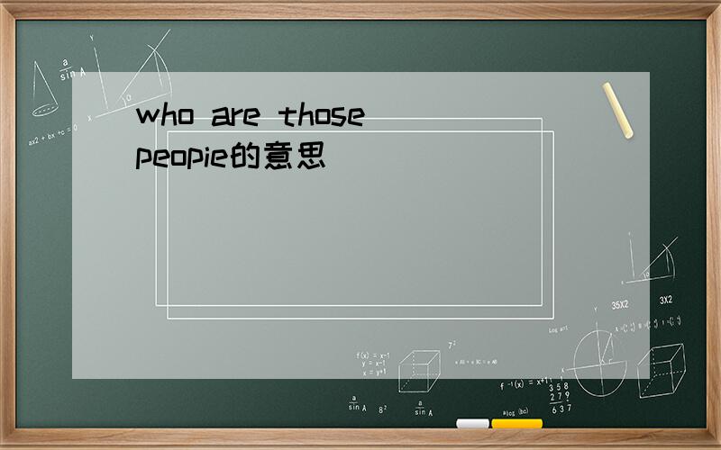 who are those peopie的意思