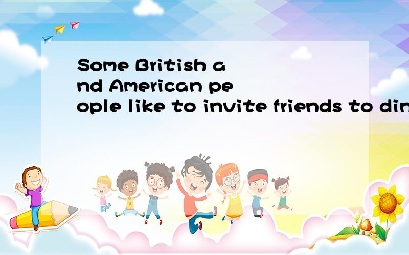 Some British and American people like to invite friends to dinner parties at home.