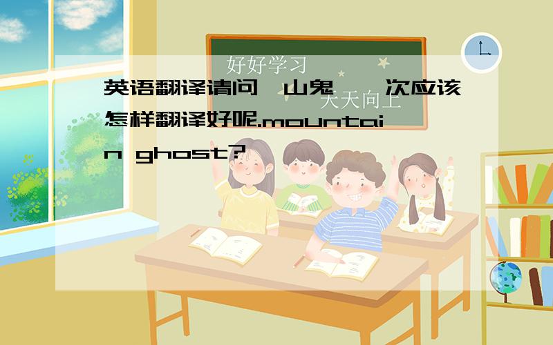 英语翻译请问【山鬼】一次应该怎样翻译好呢.mountain ghost?