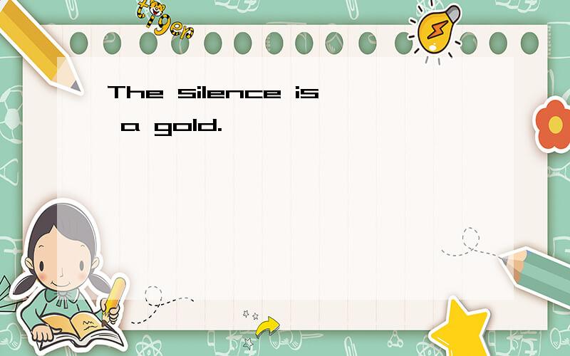 The silence is a gold.