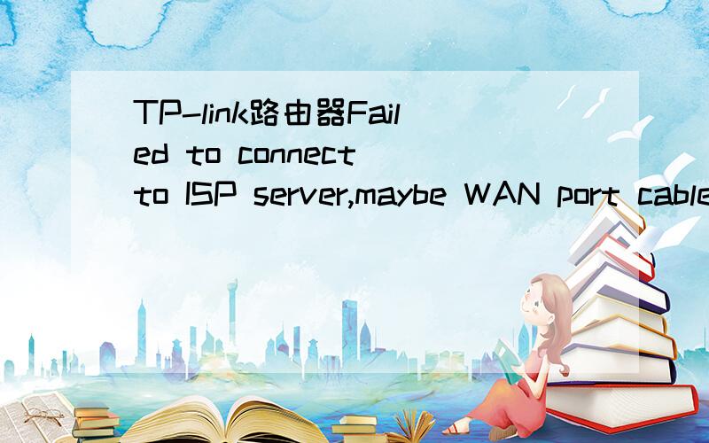 TP-link路由器Failed to connect to ISP server,maybe WAN port cable is unplugged.以前我们办公室用的是一台没有无线功能的路由器,后来移动设备多了就换了一个无限路由器（TP-WR847N）,并且是在片区改成光网