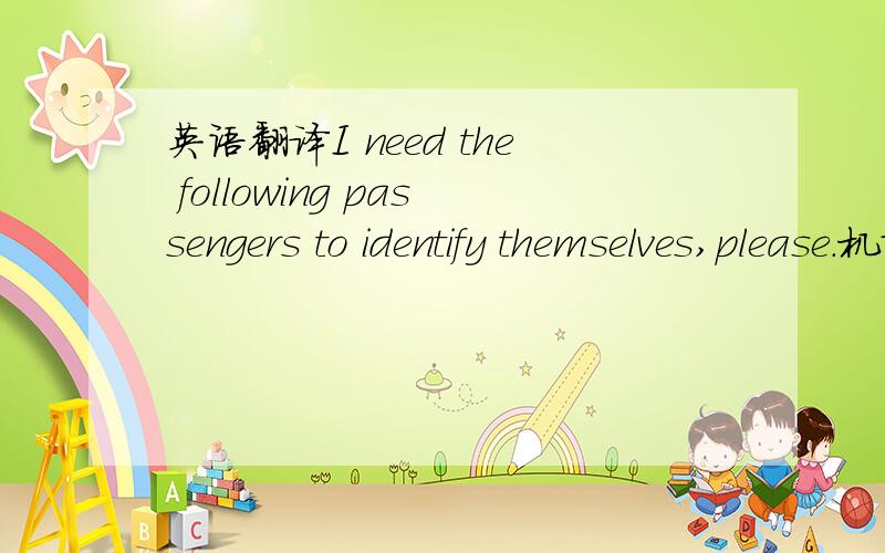 英语翻译I need the following passengers to identify themselves,please.机场保安说的,怎么翻译?