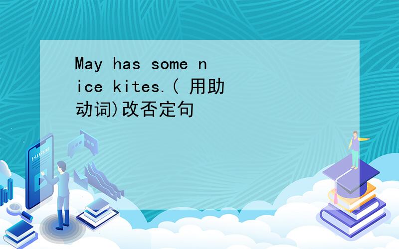 May has some nice kites.( 用助动词)改否定句