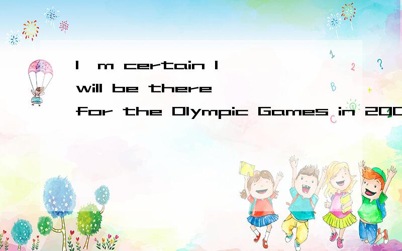 I`m certain I will be there for the Olympic Games in 2008.为什么要用for?