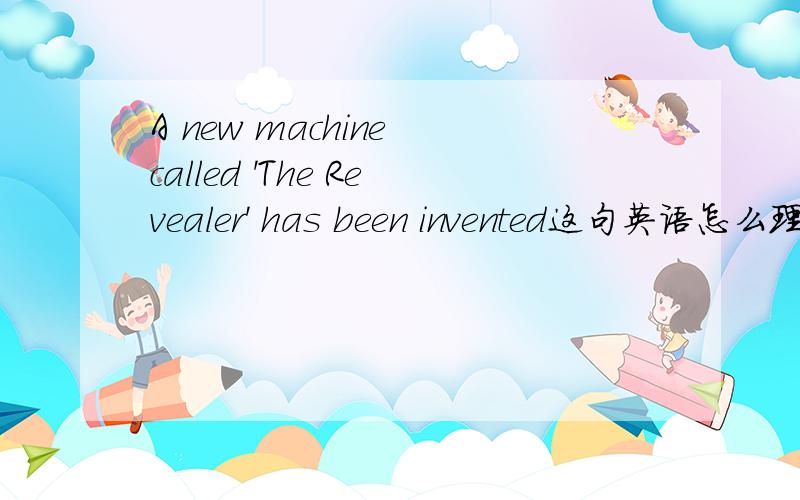 A new machine called 'The Revealer' has been invented这句英语怎么理解.主.谓called 'The Revealer'是过去分词短语吗