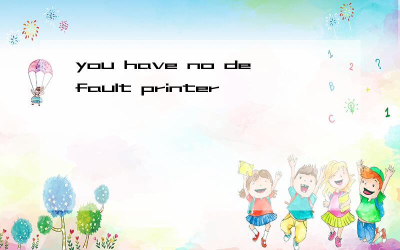 you have no default printer