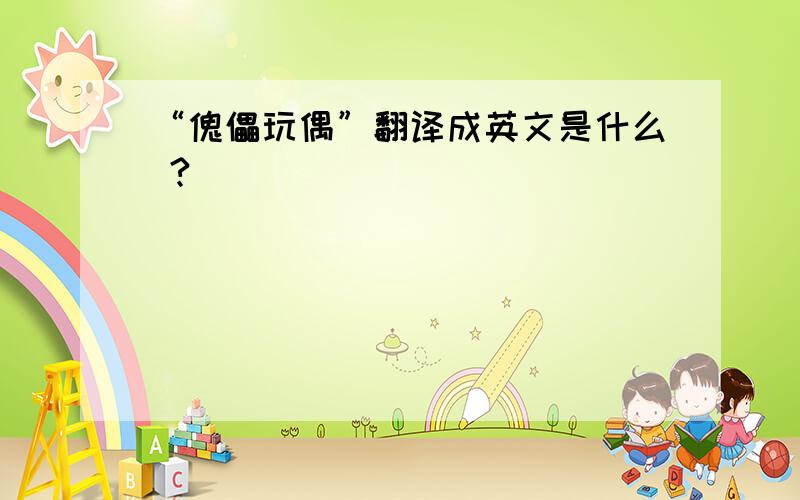 “傀儡玩偶”翻译成英文是什么 ?