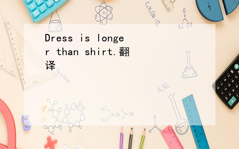 Dress is longer than shirt.翻译