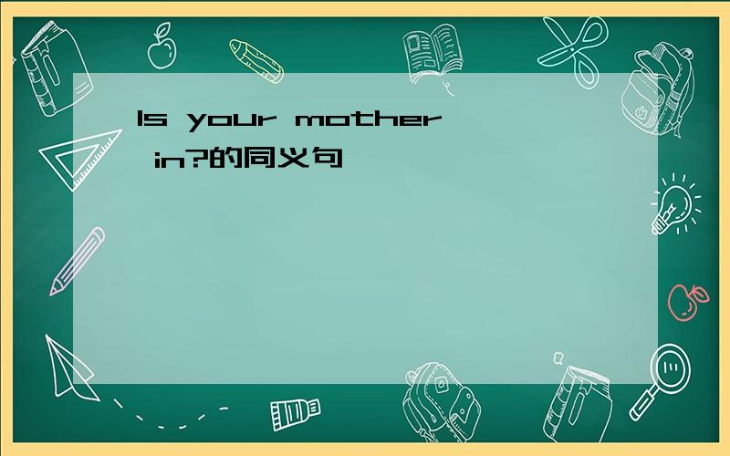 Is your mother in?的同义句