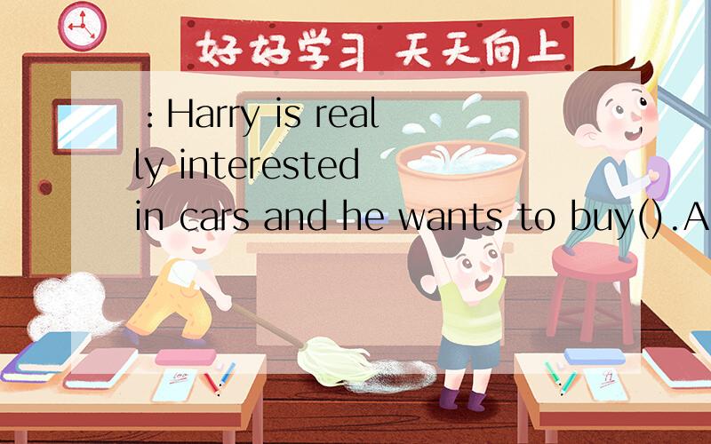 ：Harry is really interested in cars and he wants to buy().A.it B.from C.everything D.without