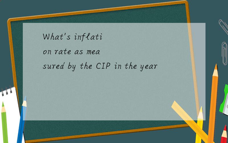 What's inflation rate as measured by the CIP in the year