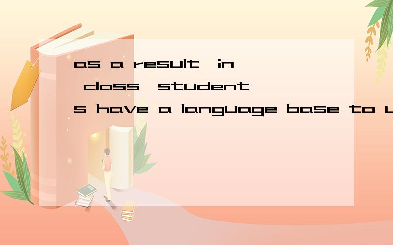 as a result,in class,students have a language base to use and build on.this give them confidence.请问怎么翻译呢?这里的 build on