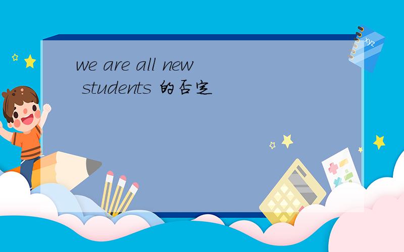 we are all new students 的否定