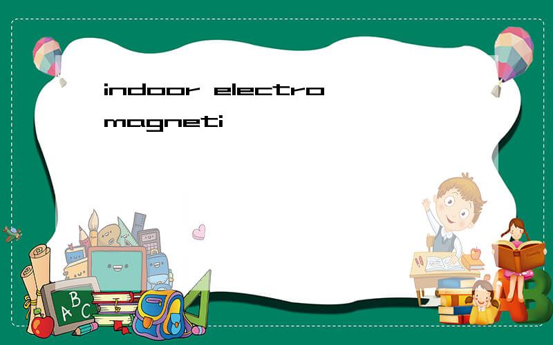 indoor electromagneti