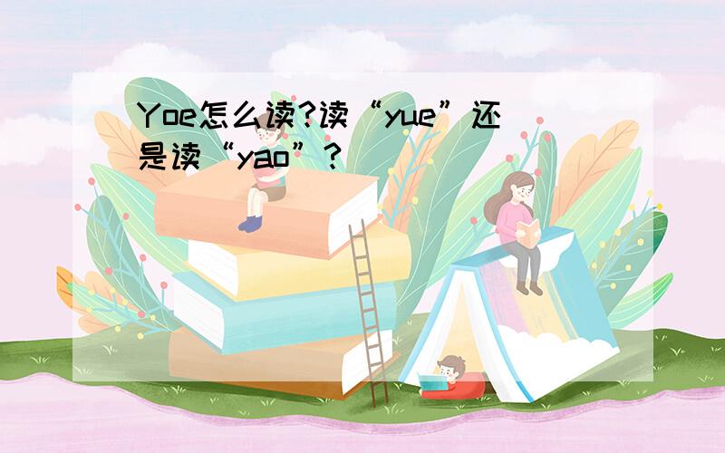 Yoe怎么读?读“yue”还是读“yao”?