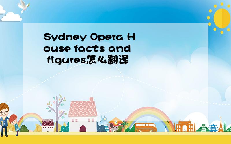 Sydney Opera House facts and figures怎么翻译