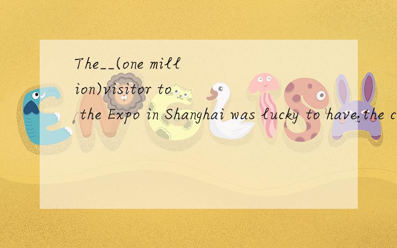 The__(one million)visitor to the Expo in Shanghai was lucky to have the chance
