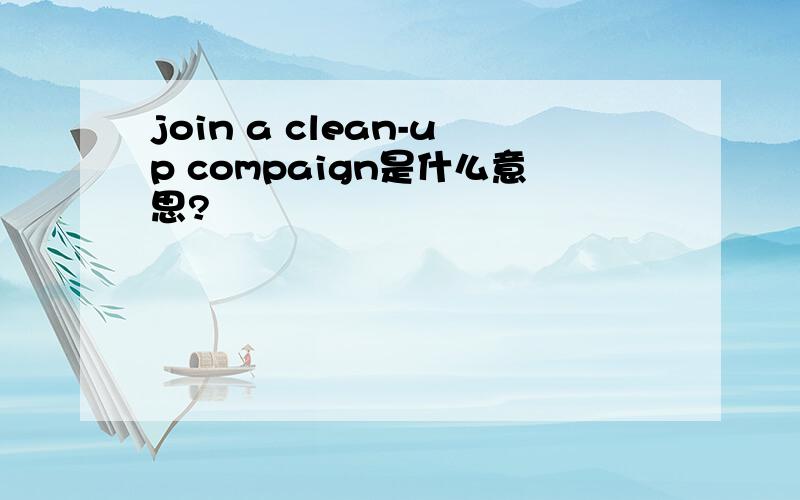 join a clean-up compaign是什么意思?