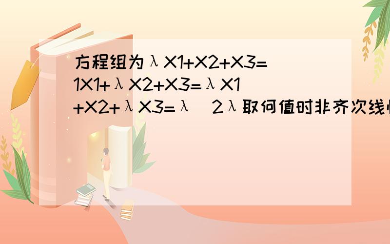方程组为λX1+X2+X3=1X1+λX2+X3=λX1+X2+λX3=λ^2λ取何值时非齐次线性方程有唯一解,无解,无穷解