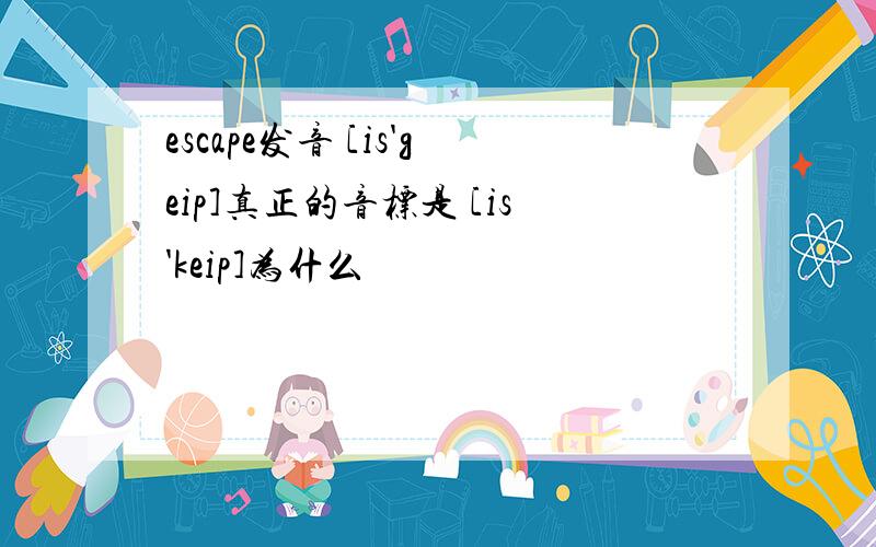 escape发音 [is'geip]真正的音标是 [is'keip]为什么