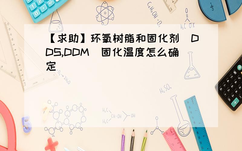 【求助】环氧树脂和固化剂(DDS,DDM)固化温度怎么确定