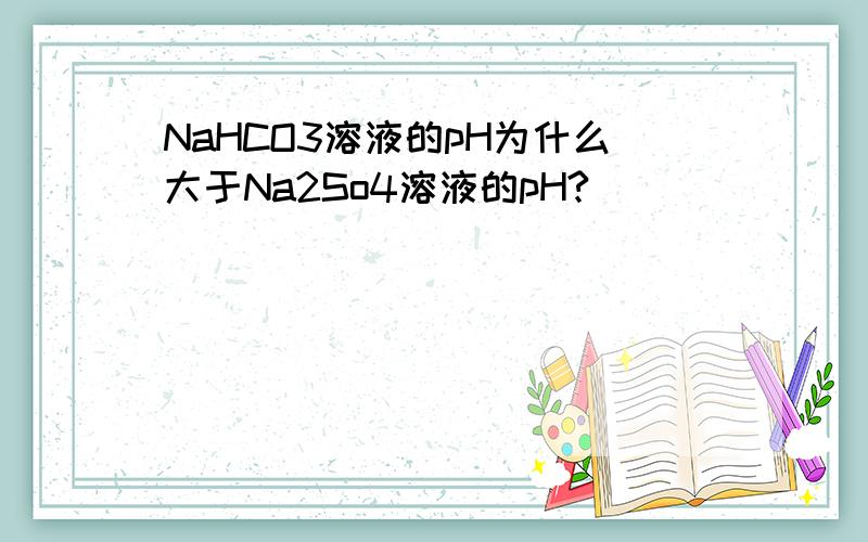 NaHCO3溶液的pH为什么大于Na2So4溶液的pH?