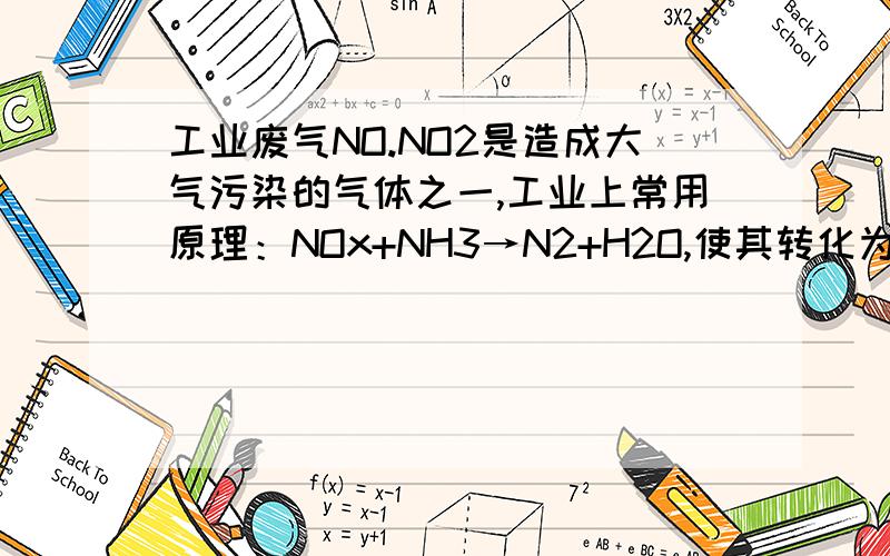 工业废气NO.NO2是造成大气污染的气体之一,工业上常用原理：NOx+NH3→N2+H2O,使其转化为无毒的N2,现有NO,NO2的混合3.0L,可与3.5L相同状况的NH3完全反应,全部转化为N2,则在原混合气体中NO和NO2的物质